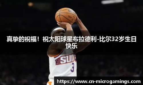 真挚的祝福！祝太阳球星布拉德利-比尔32岁生日快乐